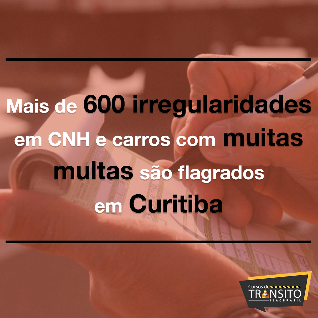 Mais de 600 irregularidades em CNH e carros com muitas multas são flagrados em Curitiba